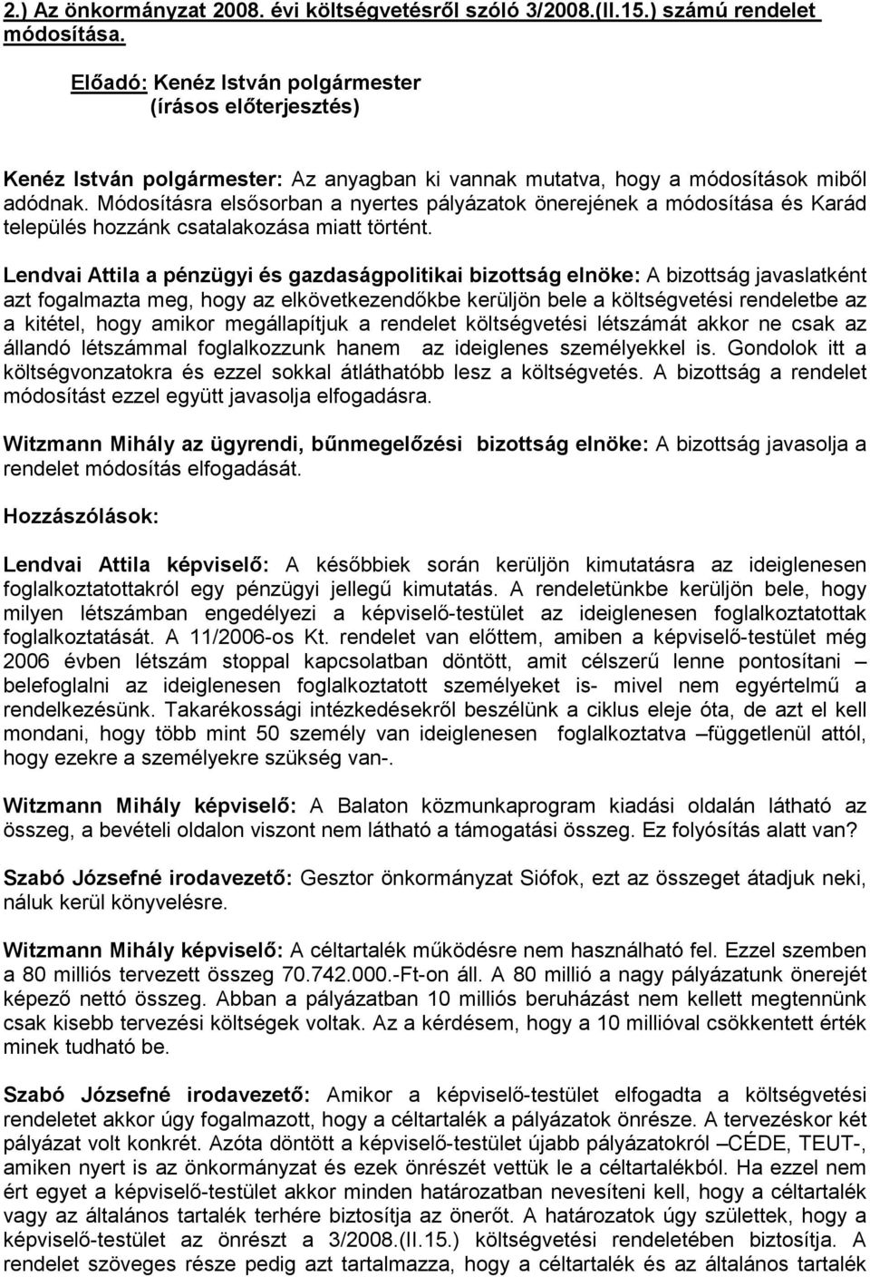 Módosításra elsősorban a nyertes pályázatok önerejének a módosítása és Karád település hozzánk csatalakozása miatt történt.