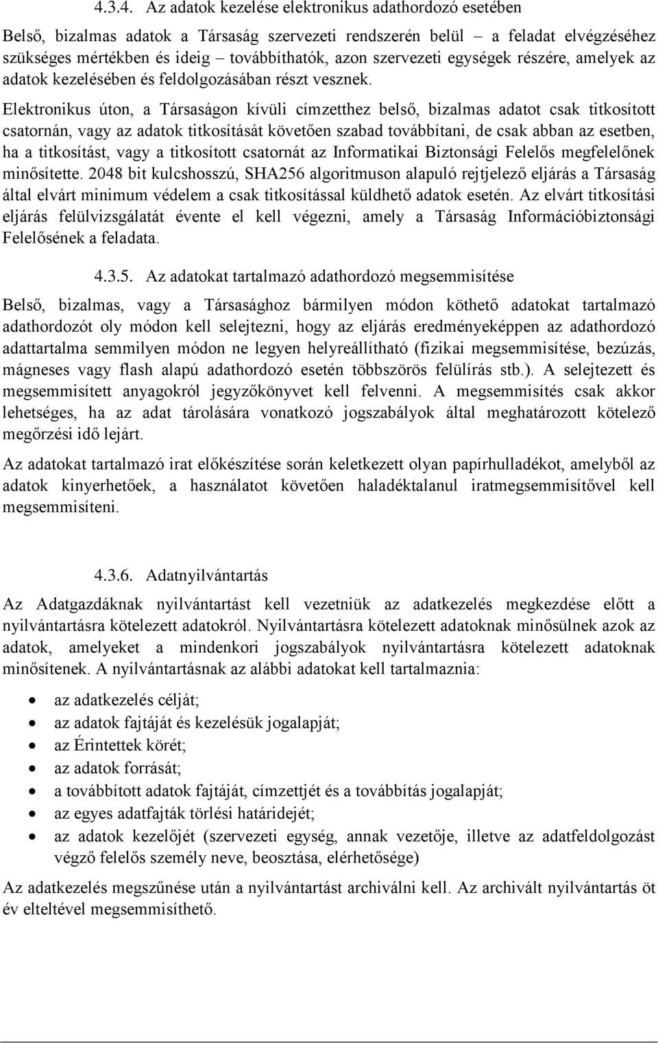 Elektronikus úton, a Társaságon kívüli címzetthez belső, bizalmas adatot csak titkosított csatornán, vagy az adatok titkosítását követően szabad továbbítani, de csak abban az esetben, ha a
