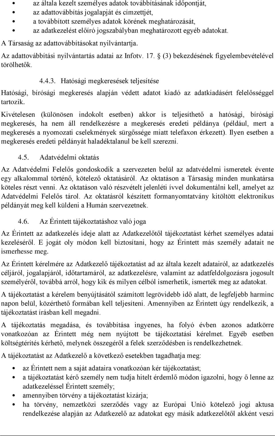 bekezdésének figyelembevételével törölhetők. 4.4.3. Hatósági megkeresések teljesítése Hatósági, bírósági megkeresés alapján védett adatot kiadó az adatkiadásért felelősséggel tartozik.