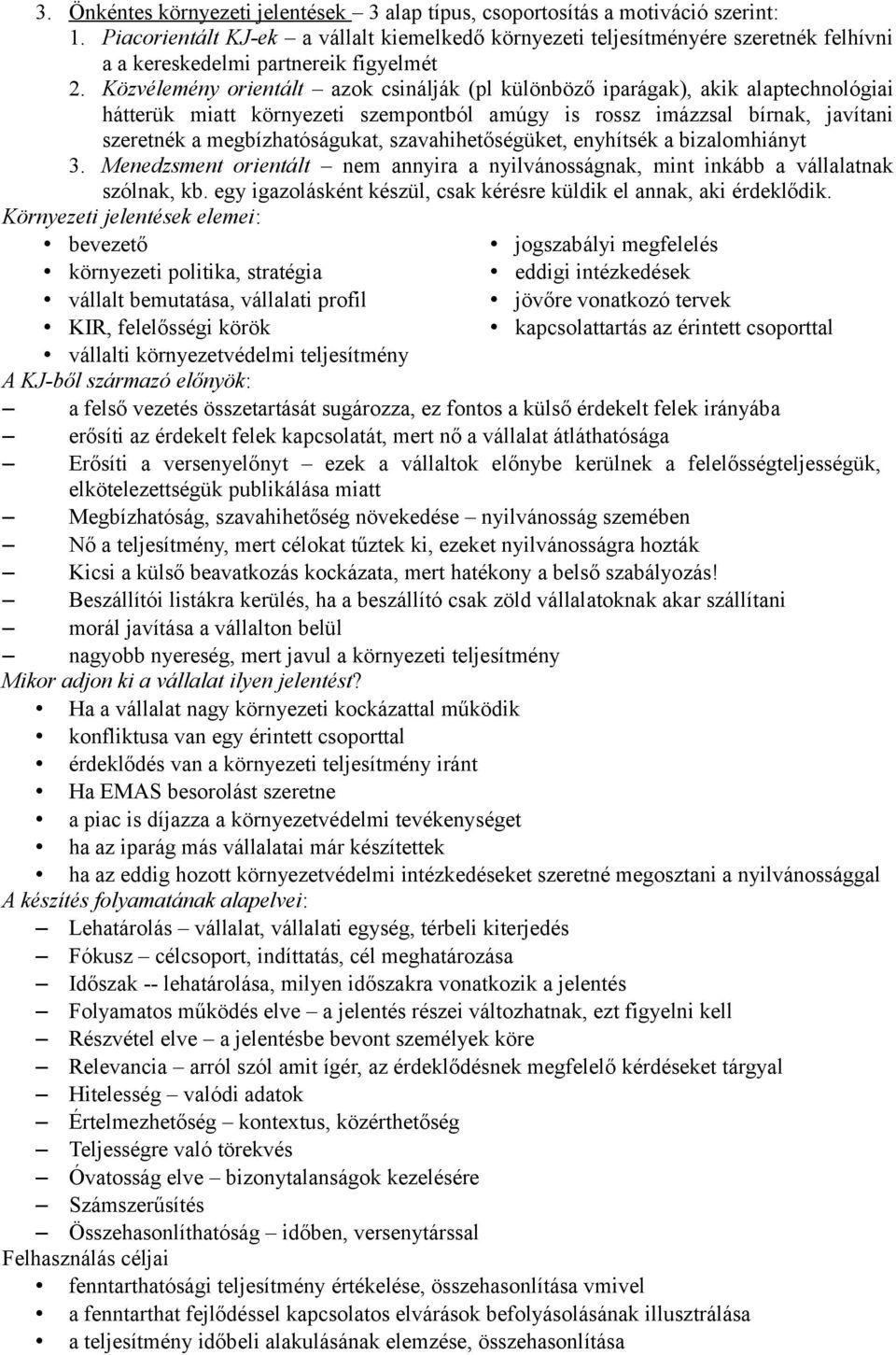 Közvélemény orientált azok csinálják (pl különböző iparágak), akik alaptechnológiai hátterük miatt környezeti szempontból amúgy is rossz imázzsal bírnak, javítani szeretnék a megbízhatóságukat,