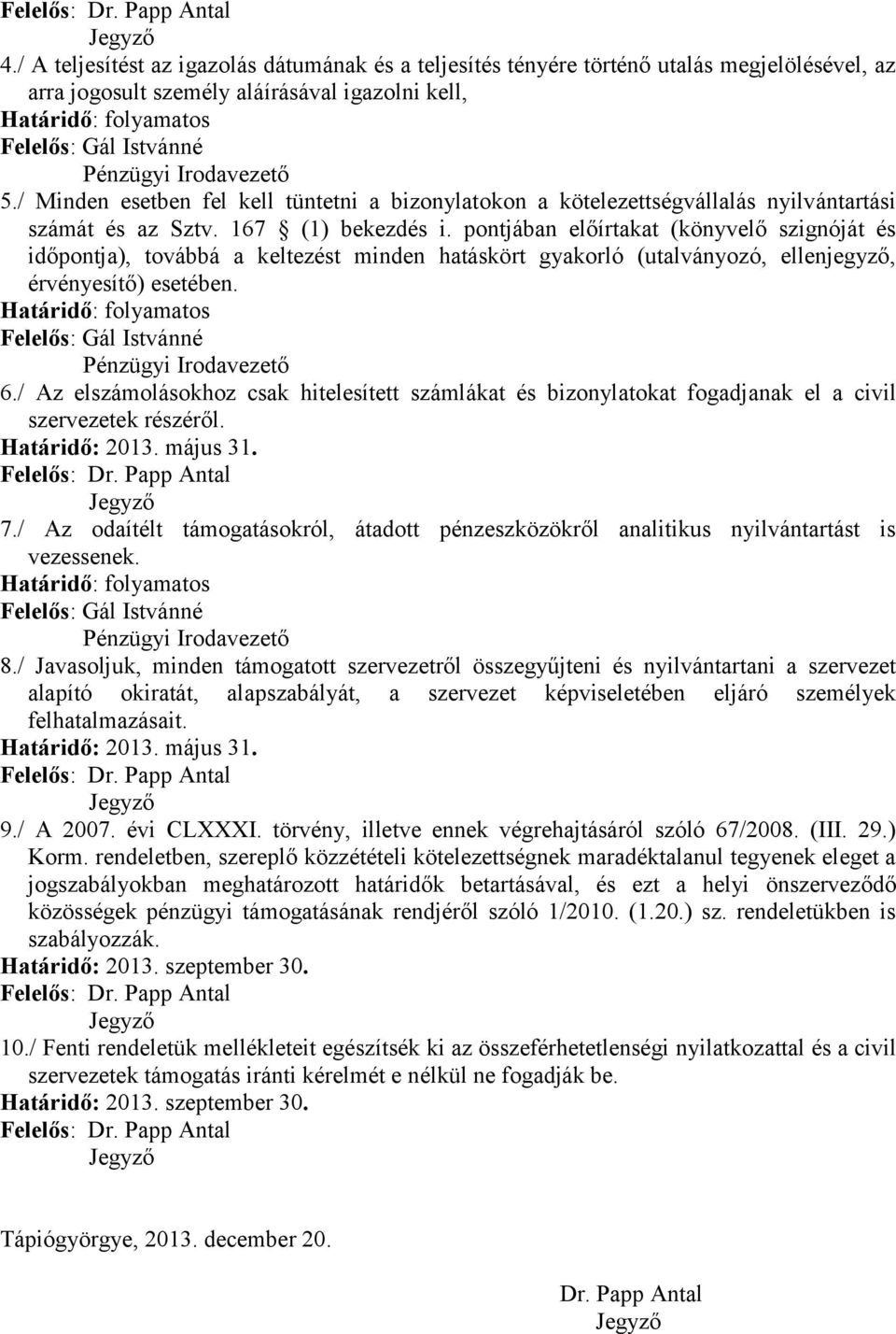 pontjában előírtakat (könyvelő szignóját és időpontja), továbbá a keltezést minden hatáskört gyakorló (utalványozó, ellenjegyző, érvényesítő) esetében.