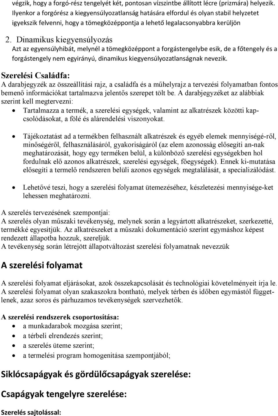 Dinamikus kiegyensúlyozás Azt az egyensúlyhibát, melynél a tömegközéppont a forgástengelybe esik, de a főtengely és a forgástengely nem egyirányú, dinamikus kiegyensúlyozatlanságnak nevezik.