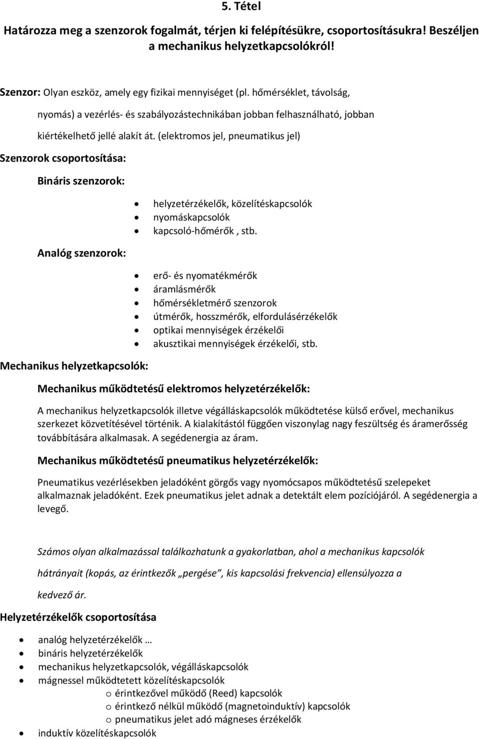 (elektromos jel, pneumatikus jel) Szenzorok csoportosítása: Bináris szenzorok: Analóg szenzorok: Mechanikus helyzetkapcsolók: helyzetérzékelők, közelítéskapcsolók nyomáskapcsolók kapcsoló-hőmérők,