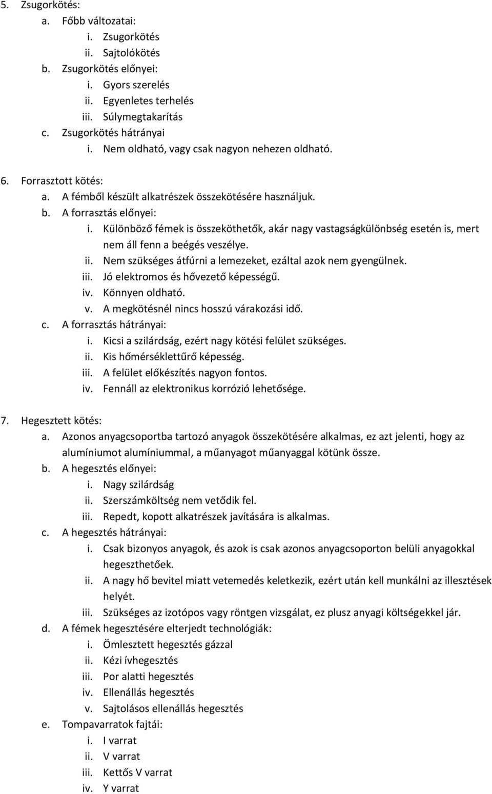 Különböző fémek is összeköthetők, akár nagy vastagságkülönbség esetén is, mert nem áll fenn a beégés veszélye. ii. Nem szükséges átfúrni a lemezeket, ezáltal azok nem gyengülnek. iii.