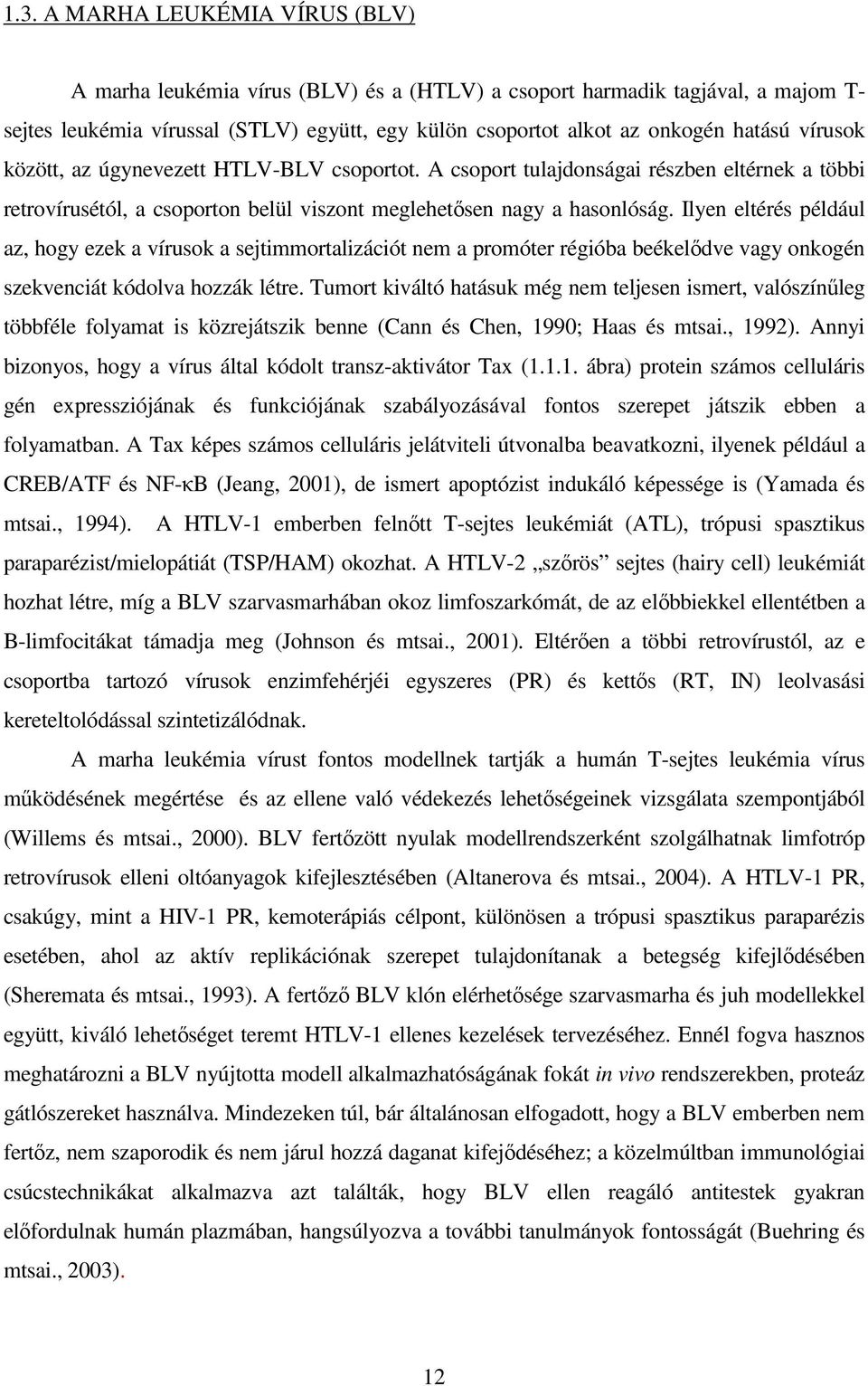 Ilyen eltérés például az, hogy ezek a vírusok a sejtimmortalizációt nem a promóter régióba beékelıdve vagy onkogén szekvenciát kódolva hozzák létre.