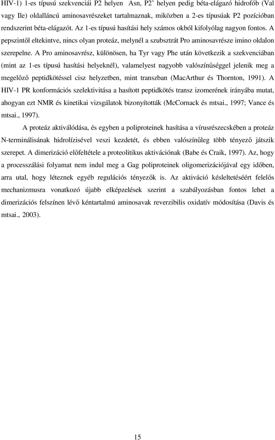 A Pro aminosavrész, különösen, ha Tyr vagy Phe után következik a szekvenciában (mint az 1-es típusú hasítási helyeknél), valamelyest nagyobb valószínőséggel jelenik meg a megelızı peptidkötéssel cisz