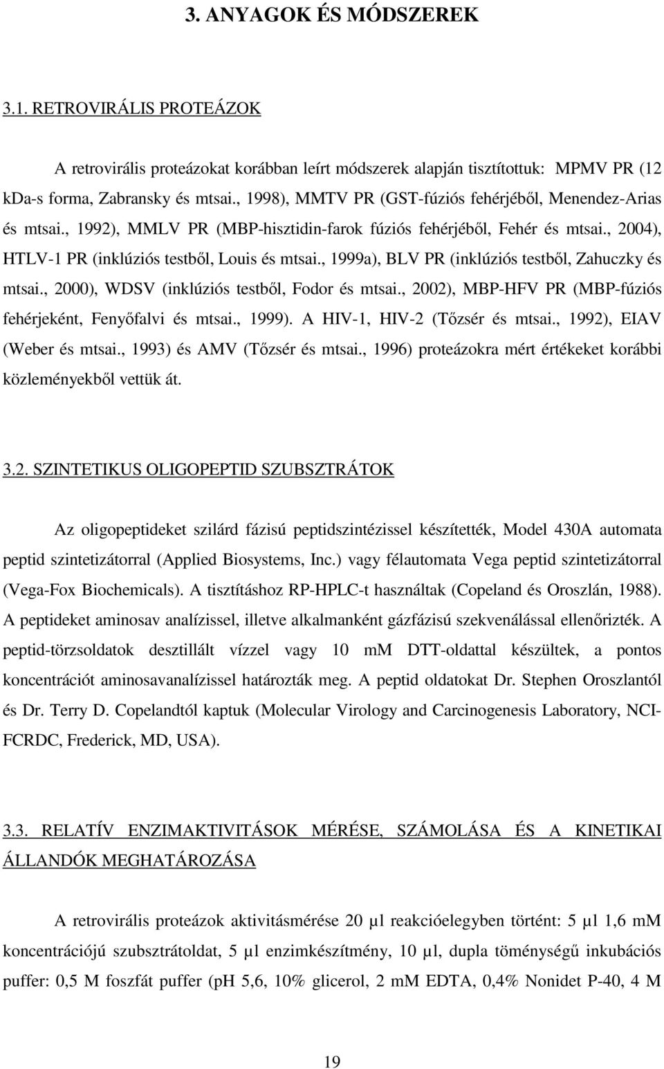 , 1999a), BLV PR (inklúziós testbıl, Zahuczky és mtsai., 2000), WDSV (inklúziós testbıl, Fodor és mtsai., 2002), MBP-HFV PR (MBP-fúziós fehérjeként, Fenyıfalvi és mtsai., 1999).