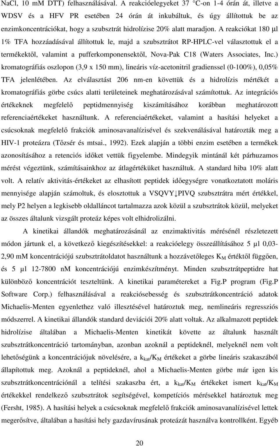 A reakciókat 180 µl 1% TFA hozzáadásával állítottuk le, majd a szubsztrátot RP-HPLC-vel választottuk el a termékektıl, valamint a pufferkomponensektıl, Nova-Pak C18 (Waters Associates, Inc.