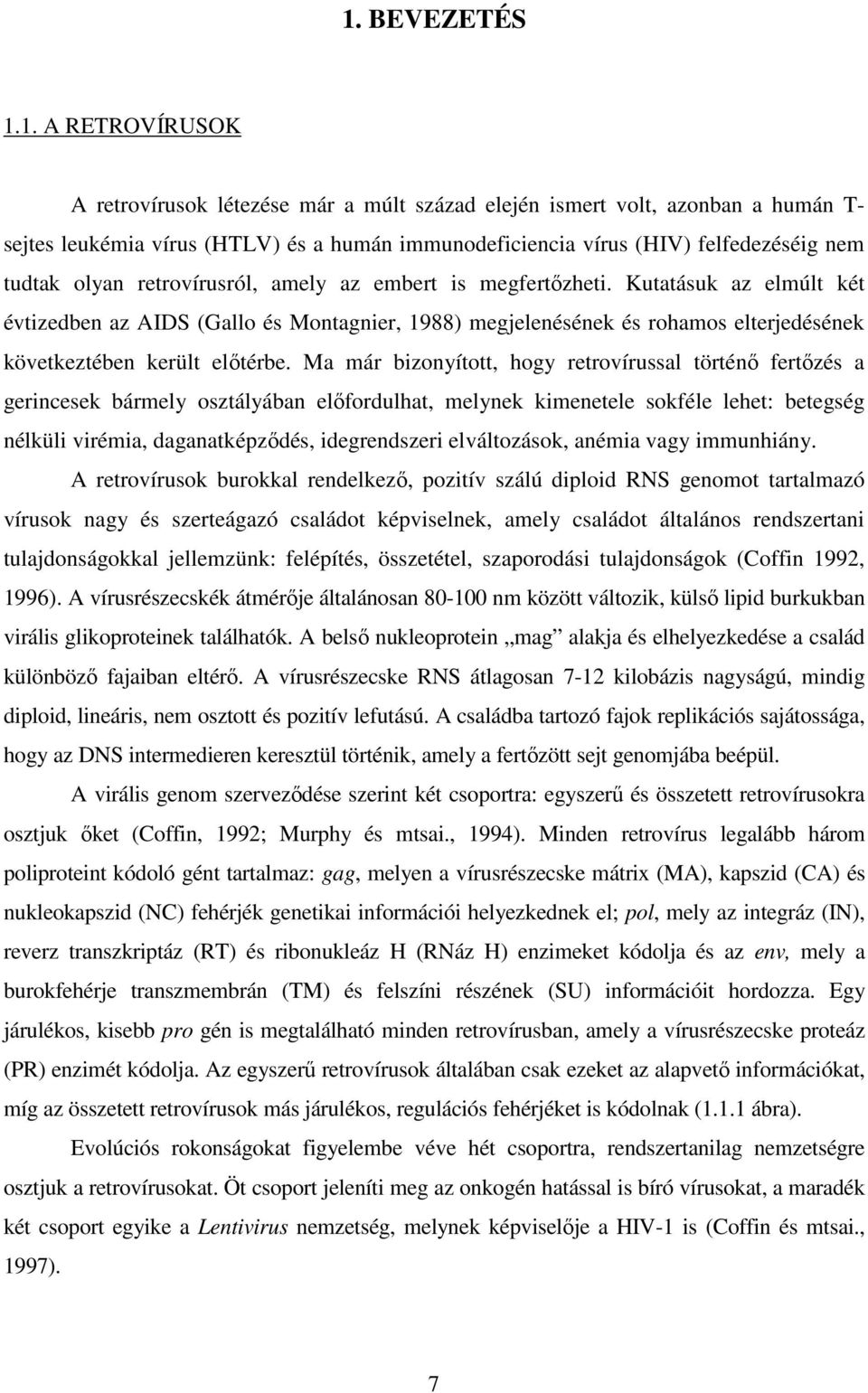 Kutatásuk az elmúlt két évtizedben az AIDS (Gallo és Montagnier, 1988) megjelenésének és rohamos elterjedésének következtében került elıtérbe.