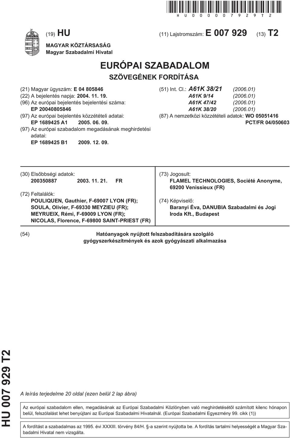 (96) Az európai bejelentés bejelentési száma: EP 080846 (97) Az európai bejelentés közzétételi adatai: EP 168942 A1 0. 06. 09.