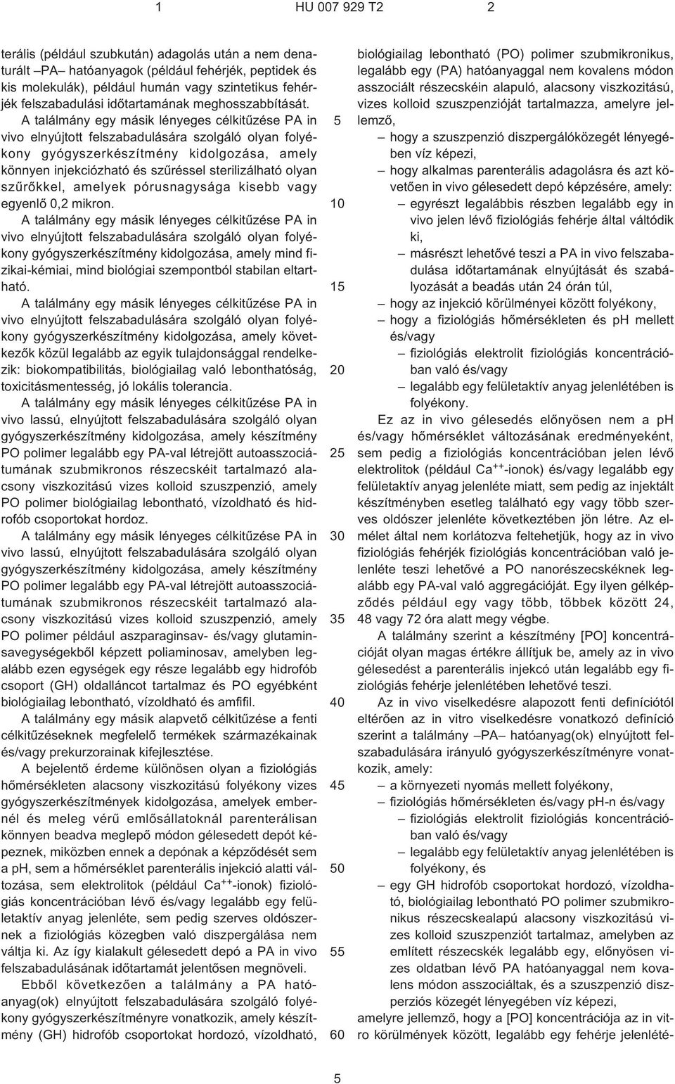 A találmány egy másik lényeges célkitûzése PA in vivo elnyújtott felszabadulására szolgáló olyan folyékony gyógyszerkészítmény kidolgozása, amely könnyen injekciózható és szûréssel sterilizálható