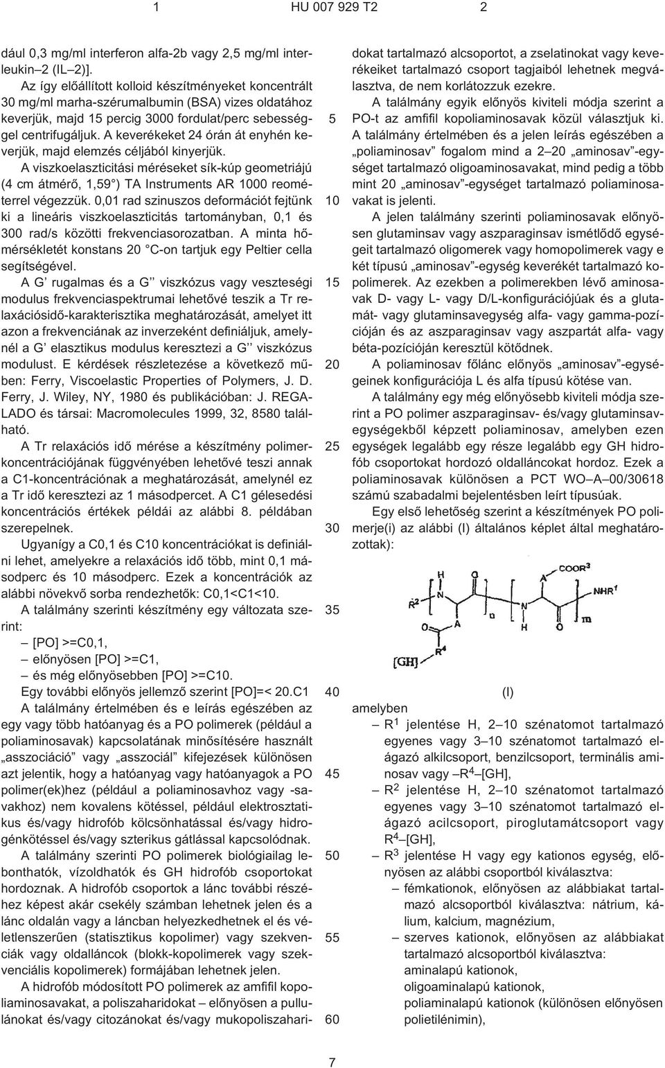 A keverékeket 24 órán át enyhén keverjük, majd elemzés céljából kinyerjük. A viszkoelaszticitási méréseket sík-kúp geometriájú (4 cm átmérõ, 1,9 ) TA Instruments AR 00 reométerrel végezzük.