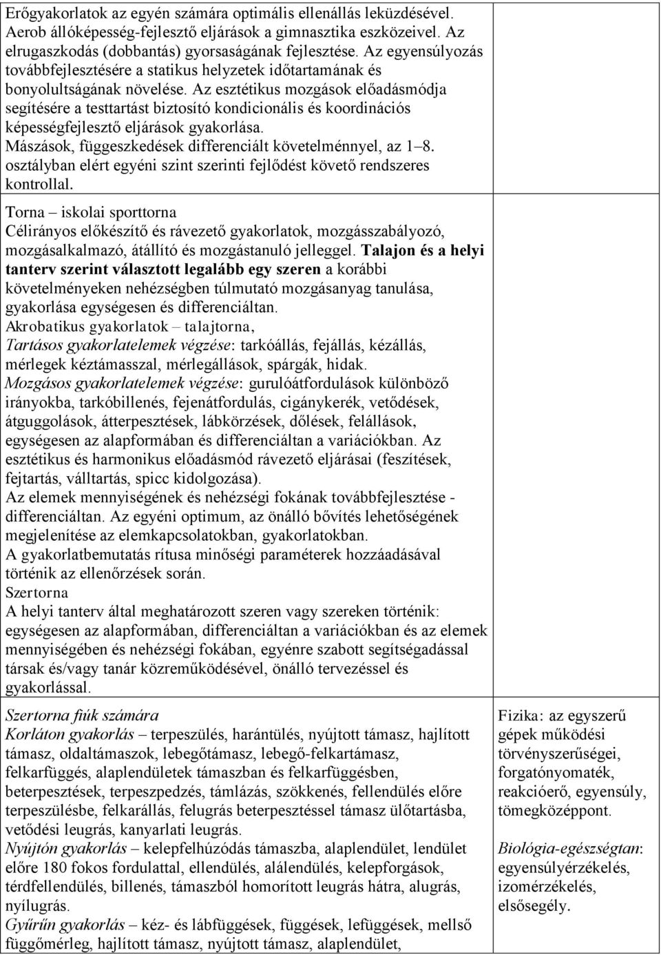 Az esztétikus mozgások előadásmódja segítésére a testtartást biztosító kondicionális és koordinációs képességfejlesztő eljárások gyakorlása.