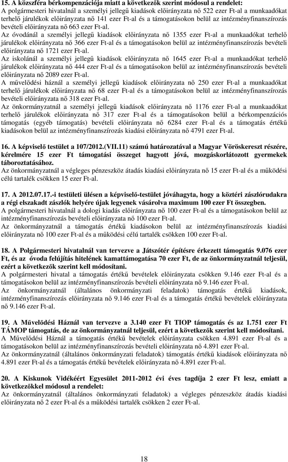 Az óvodánál a személyi jellegű kiadások előirányzata nő 1355 ezer Ft-al a munkaadókat terhelő járulékok előirányzata nő 366 ezer Ft-al és a támogatásokon belül az intézményfinanszírozás bevételi