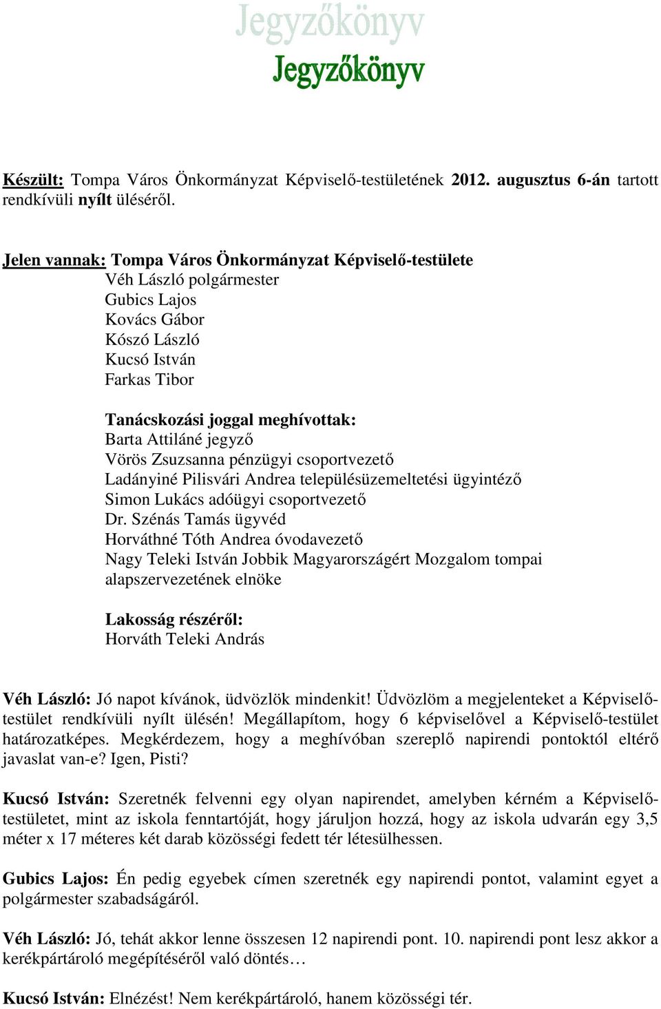 jegyző Vörös Zsuzsanna pénzügyi csoportvezető Ladányiné Pilisvári Andrea településüzemeltetési ügyintéző Simon Lukács adóügyi csoportvezető Dr.