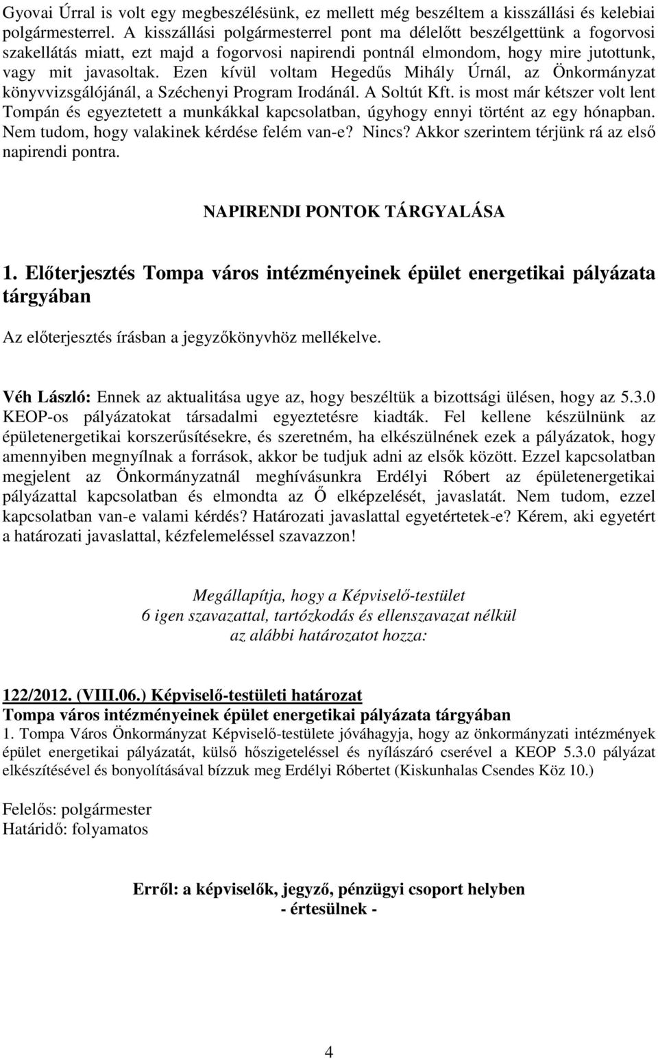 Ezen kívül voltam Hegedűs Mihály Úrnál, az Önkormányzat könyvvizsgálójánál, a Széchenyi Program Irodánál. A Soltút Kft.