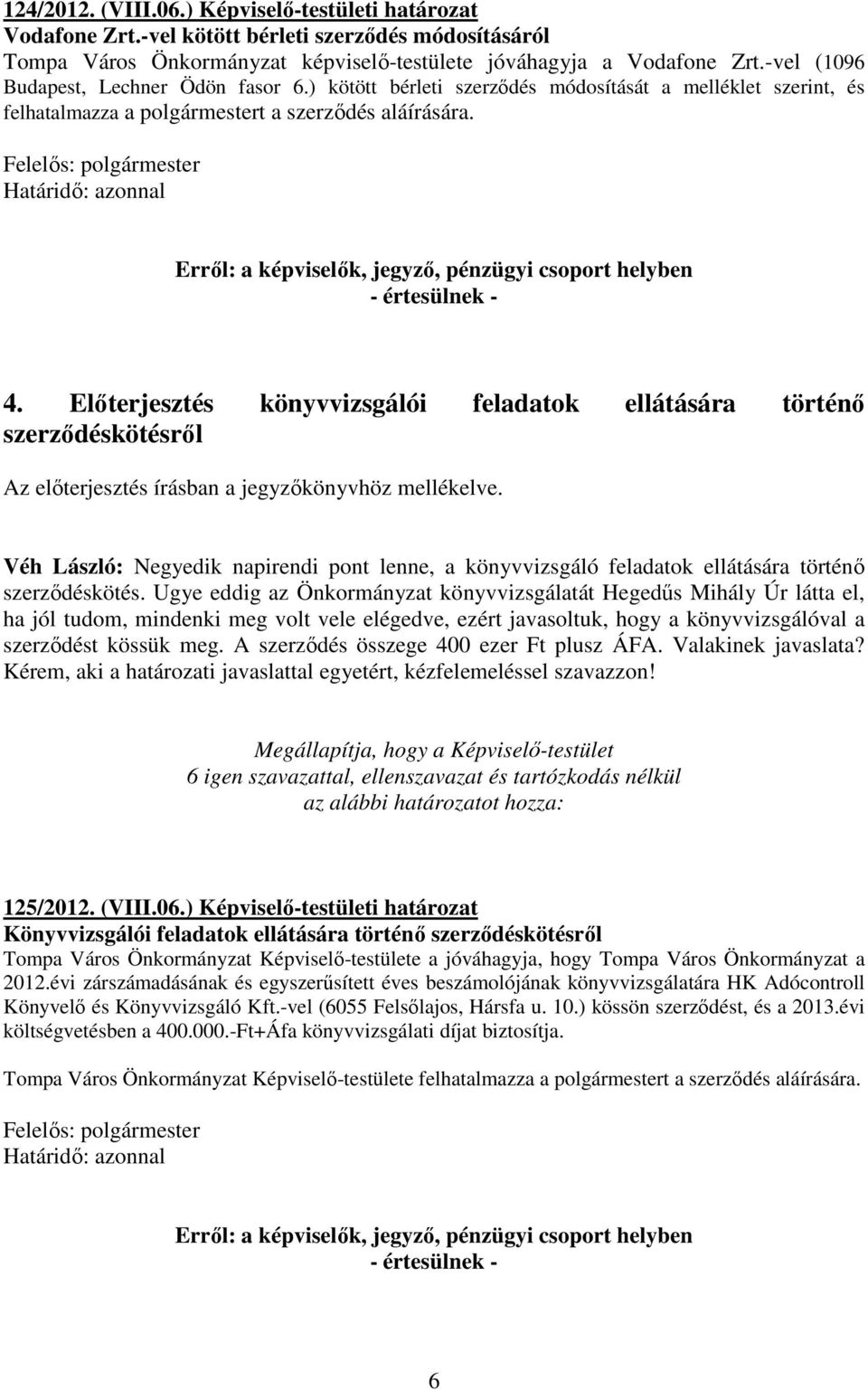 Felelős: polgármester Határidő: azonnal Erről: a képviselők, jegyző, pénzügyi csoport helyben - értesülnek - 4.