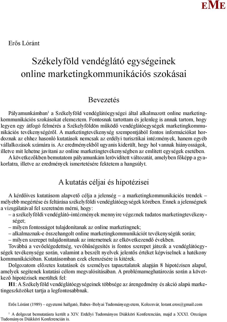 A marketingtevékenység szempontjából fontos információkat hordoznak az ehhez hasonló kutatások nemcsak az erdélyi turisztikai intézmények, hanem egyéb vállalkozások számára is.