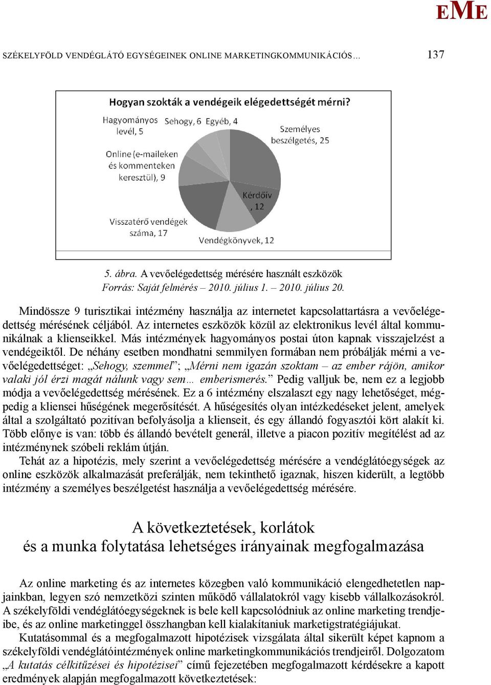 Az internetes eszközök közül az elektronikus levél által kommunikálnak a klienseikkel. ás intézmények hagyományos postai úton kapnak visszajelzést a vendégeiktől.