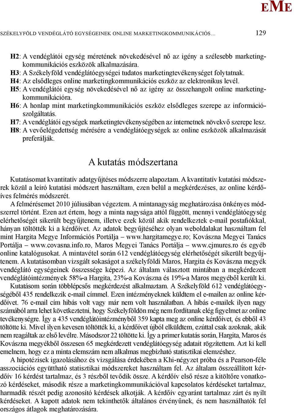 H5: A vendéglátói egység növekedésével nő az igény az összehangolt online mar keting - kommunikációra. H6: A honlap mint marketingkommunikációs eszköz elsődleges szerepe az információszolgáltatás.