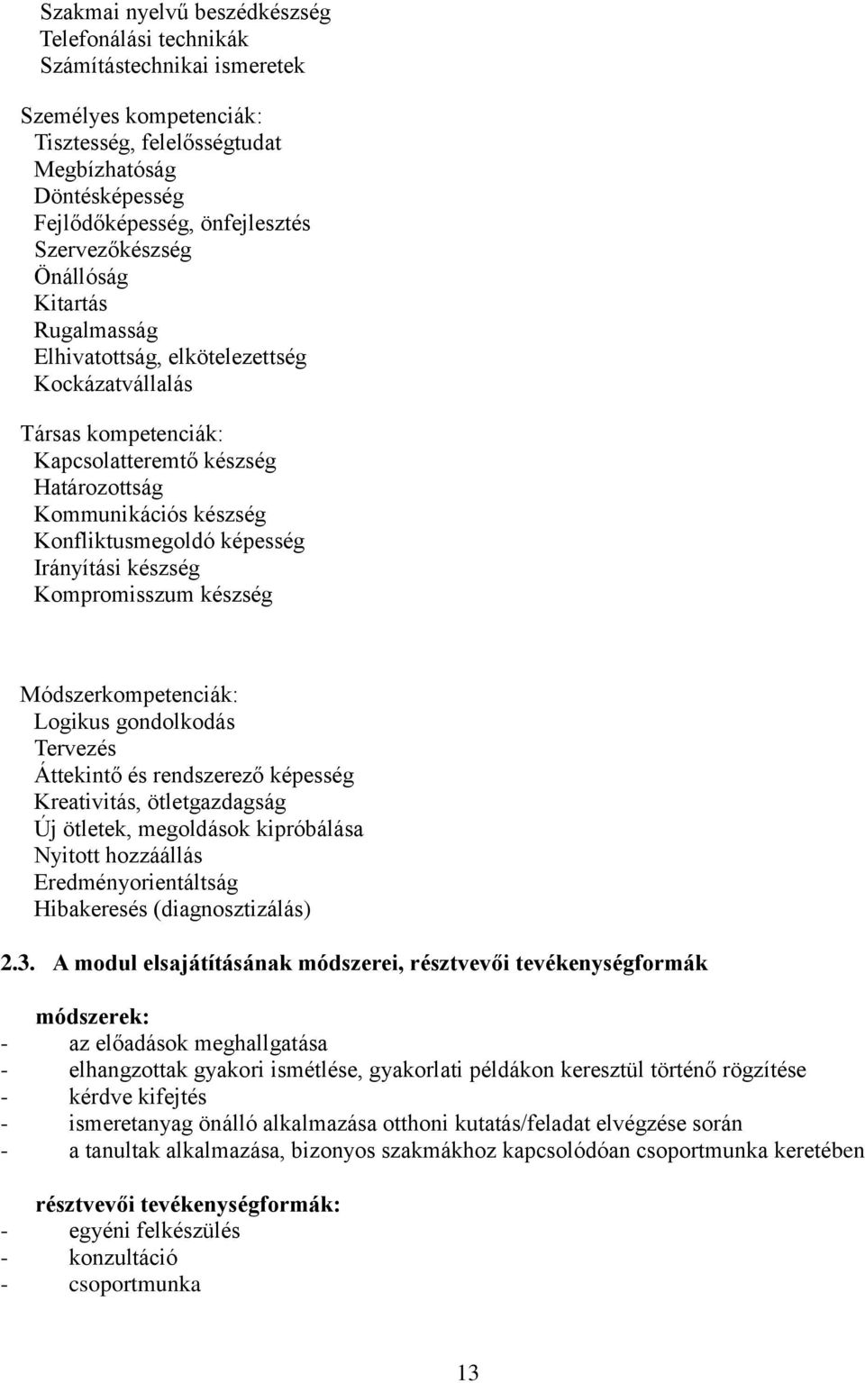 képesség Irányítási készség Kompromisszum készség Módszerkompetenciák: Logikus gondolkodás Tervezés Áttekintő és rendszerező képesség Kreativitás, ötletgazdagság Új ötletek, megoldások kipróbálása