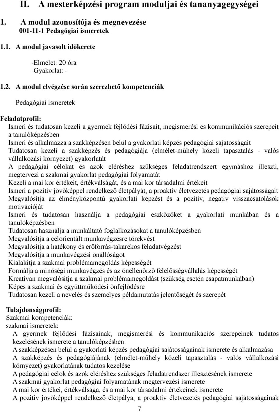 A modul elvégzése során szerezhető kompetenciák Pedagógiai ismeretek Feladatprofil: Ismeri és tudatosan kezeli a gyermek fejlődési fázisait, megismerési és kommunikációs szerepeit a tanulóképzésben