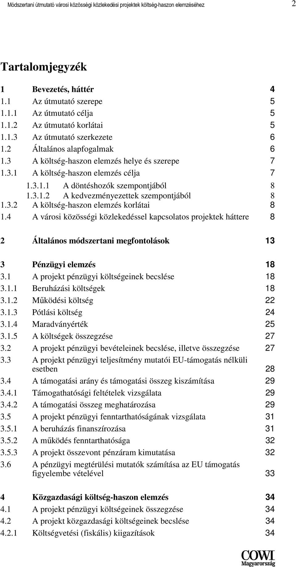 3.2 A költség-haszon elemzés korlátai 8 1.4 A városi közösségi közlekedéssel kapcsolatos projektek háttere 8 2 Általános módszertani megfontolások 13 3 Pénzügyi elemzés 18 3.