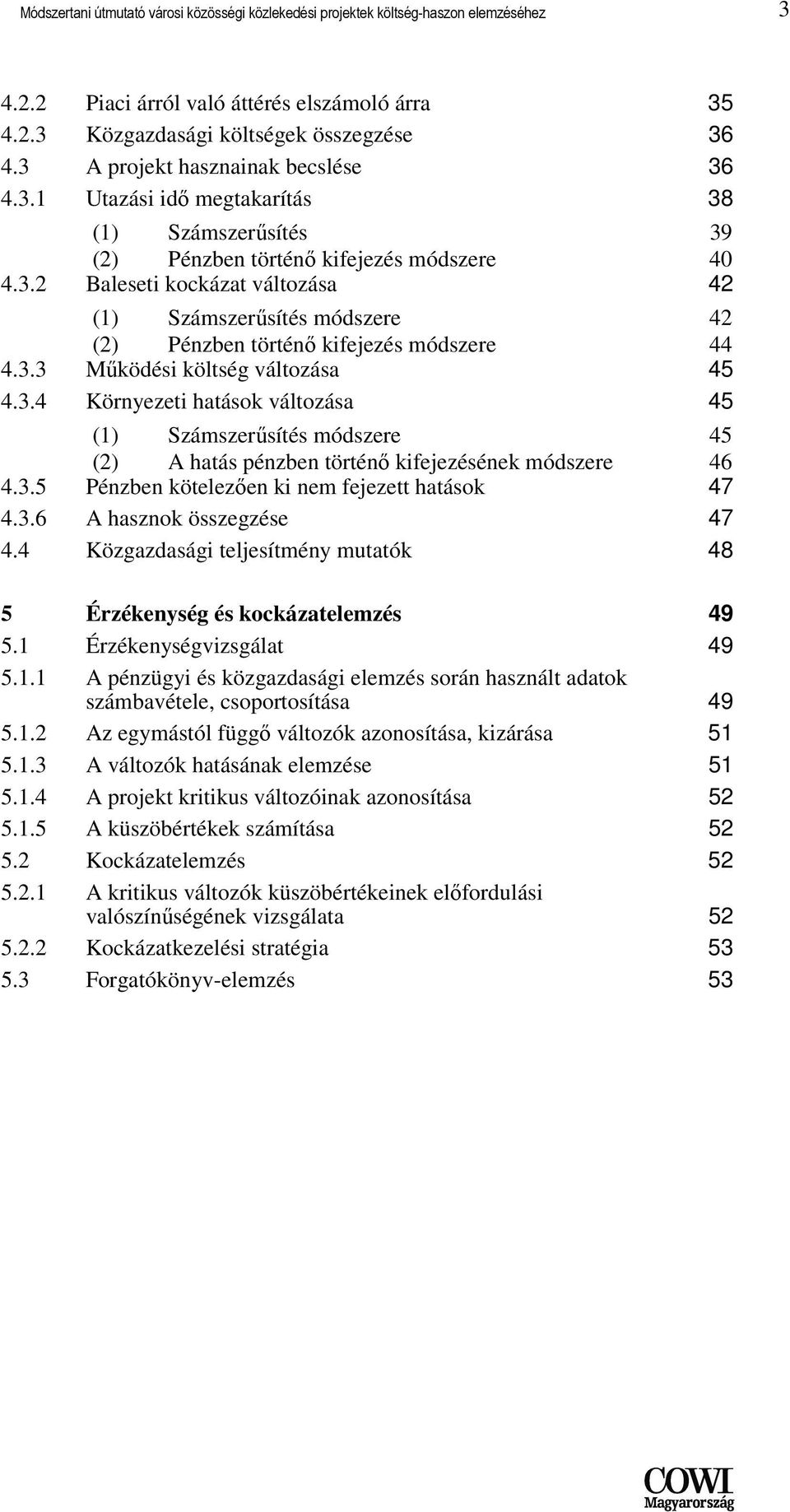 3.3 Mőködési költség változása 45 4.3.4 Környezeti hatások változása 45 (1) Számszerősítés módszere 45 (2) A hatás pénzben történı kifejezésének módszere 46 4.3.5 Pénzben kötelezıen ki nem fejezett hatások 47 4.