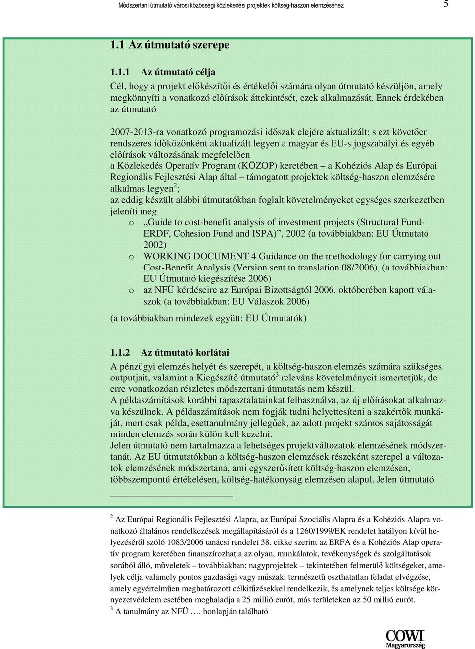 Ennek érdekében az útmutató 2007-2013-ra vonatkozó programozási idıszak elejére aktualizált; s ezt követıen rendszeres idıközönként aktualizált legyen a magyar és EU-s jogszabályi és egyéb elıírások