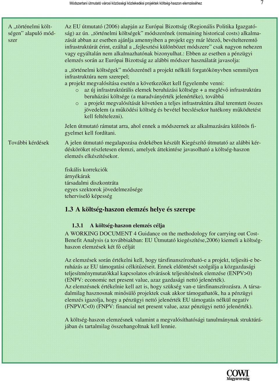 történelmi költségek módszerének (remaining historical costs) alkalmazását abban az esetben ajánlja amennyiben a projekt egy már létezı, bevételteremtı infrastruktúrát érint, ezáltal a fejlesztési