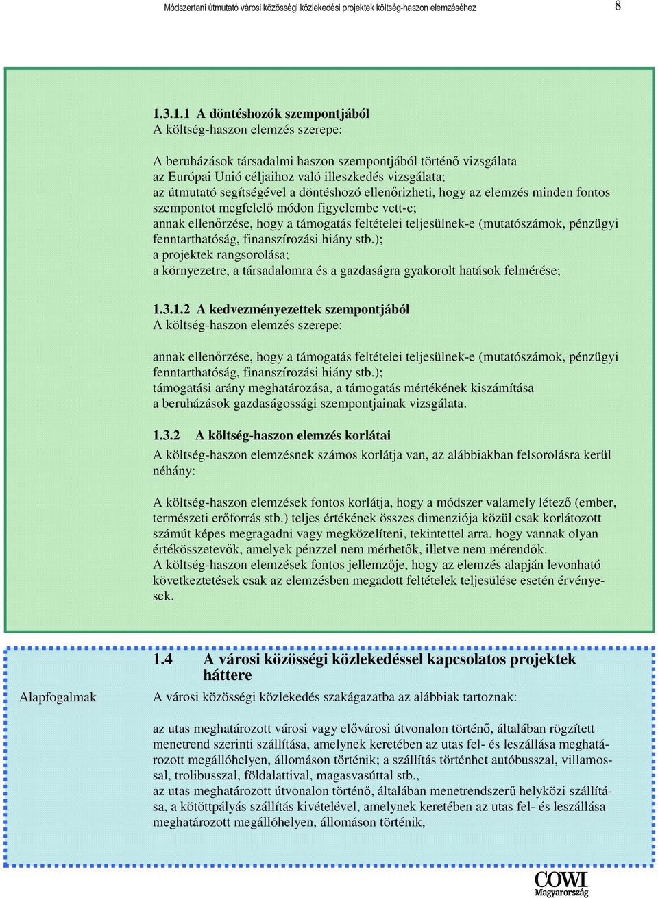 segítségével a döntéshozó ellenırizheti, hogy az elemzés minden fontos szempontot megfelelı módon figyelembe vett-e; annak ellenırzése, hogy a támogatás feltételei teljesülnek-e (mutatószámok,