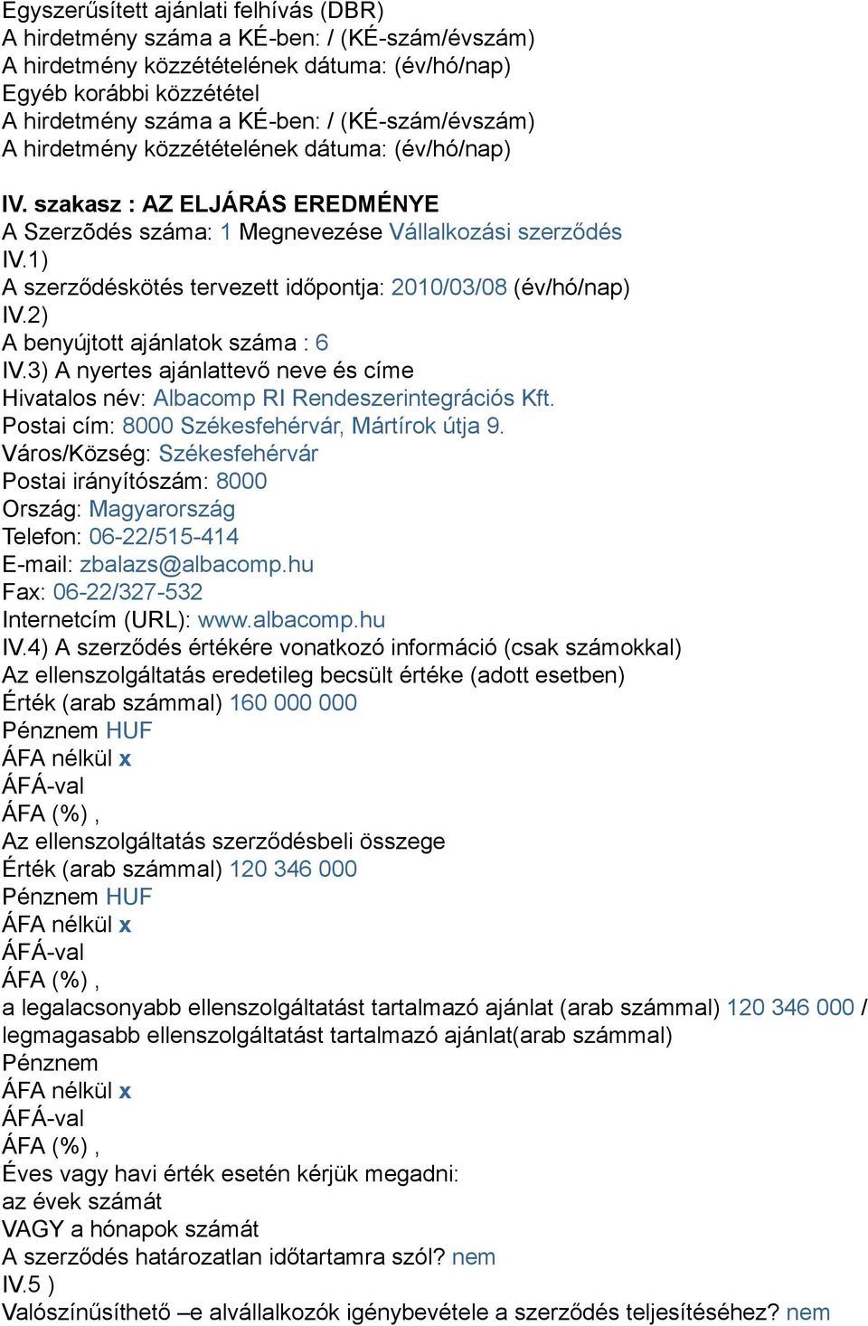 3) A nyertes ajánlattevő neve és címe Hivatalos név: Albacomp RI Rendeszerintegrációs Kft. Postai cím: 8000 Székesfehérvár, Mártírok útja 9.