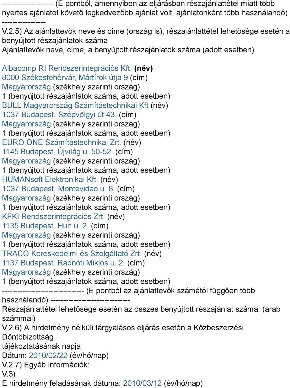 Rendszerintegrációs Kft. (név) 8000 Székesfehérvár, Mártírok útja 9 (cím) BULL Magyarország Számítástechnikai Kft (név) 1037 Budapest, Szépvölgyi út 43. (cím) EURO ONE Számítástechnikai Zrt.