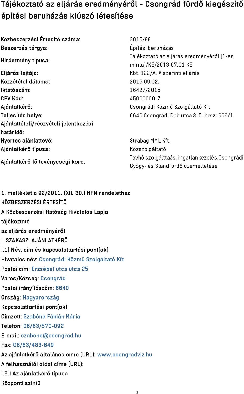 Iktatószám: 16427/2015 CPV Kód: 45000000-7 Ajánlatkérő: Csongrádi Közmű Szolgáltató Kft Teljesítés helye: 6640 Csongrád, Dob utca 3-5.