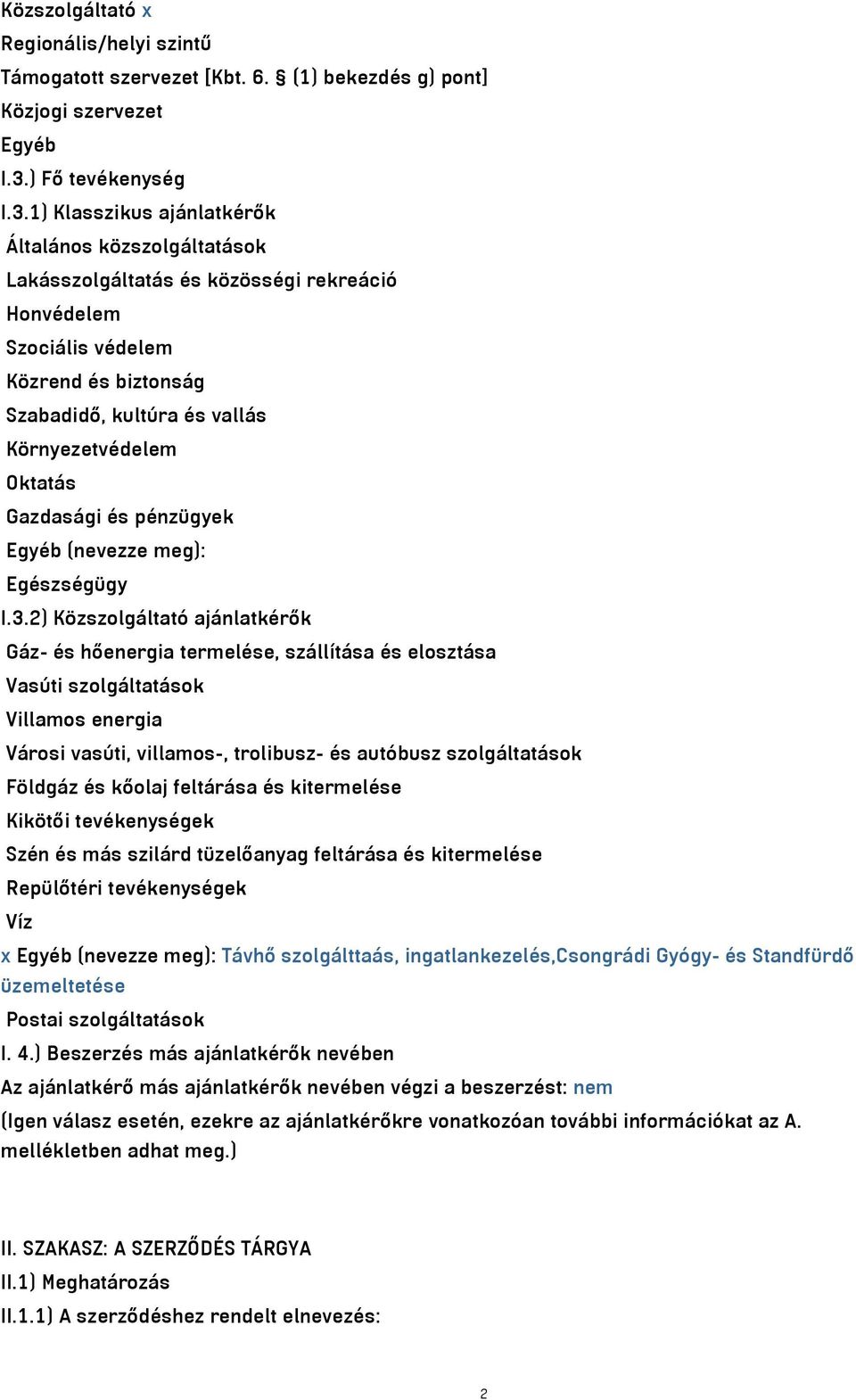 1) Klasszikus ajánlatkérők Általános közszolgáltatások Lakásszolgáltatás és közösségi rekreáció Honvédelem Szociális védelem Közrend és biztonság Szabadidő, kultúra és vallás Környezetvédelem Oktatás