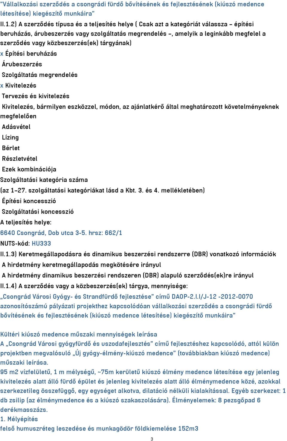 közbeszerzés(ek) tárgyának) x Építési beruházás Árubeszerzés Szolgáltatás megrendelés x Kivitelezés Tervezés és kivitelezés Kivitelezés, bármilyen eszközzel, módon, az ajánlatkérő által meghatározott