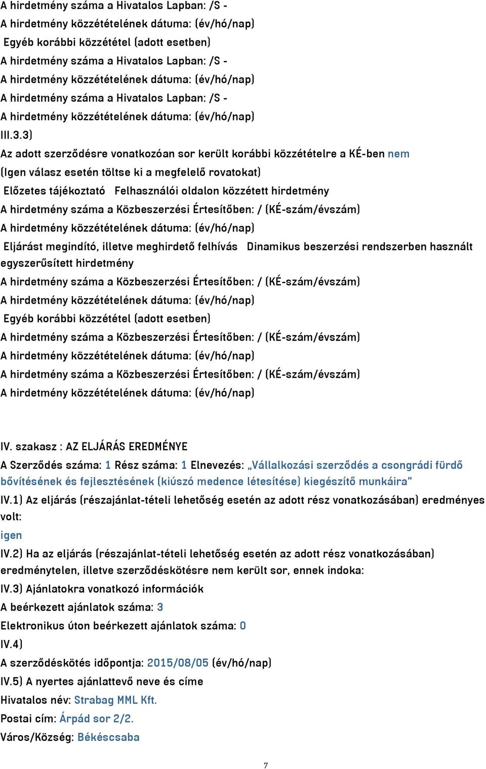 hirdetmény száma a Közbeszerzési Értesítőben: / (KÉ-szám/évszám) Eljárást megindító, illetve meghirdető felhívás Dinamikus beszerzési rendszerben használt egyszerűsített hirdetmény A hirdetmény száma