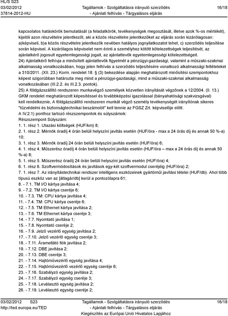 A kizárólagos képviselet nem érinti a személyhez kötött kötelezettségek teljesítését, az ajánlatkérő jogosult egyetemlegességi jogait, az ajánlattevők egyetemlegességi kötelezettségeit.