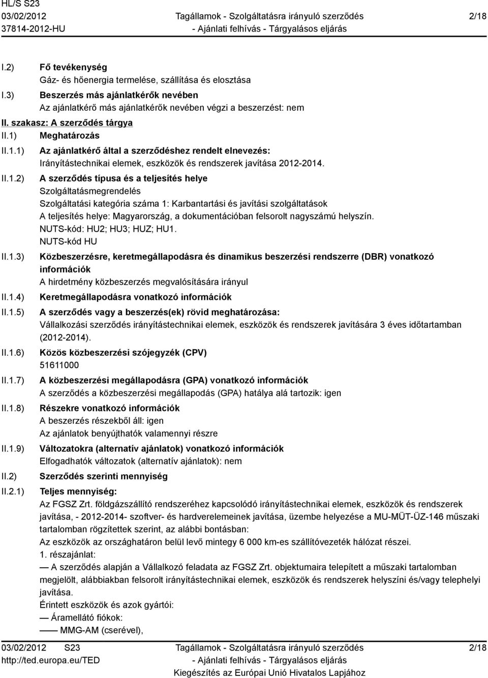 A szerződés típusa és a teljesítés helye Szolgáltatásmegrendelés Szolgáltatási kategória száma 1: Karbantartási és javítási szolgáltatások A teljesítés helye: Magyarország, a dokumentációban