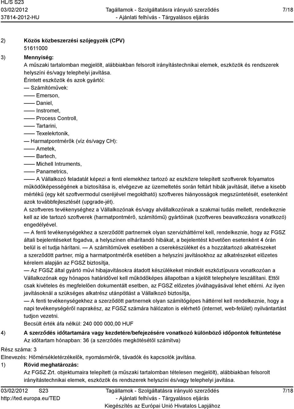 Érintett eszközök és azok gyártói: Számítóművek: Emerson, Daniel, Instromet, Process Controll, Tartarini, Texelekrtonik, Harmatpontmérők (víz és/vagy CH): Ametek, Bartech, Michell Intruments,