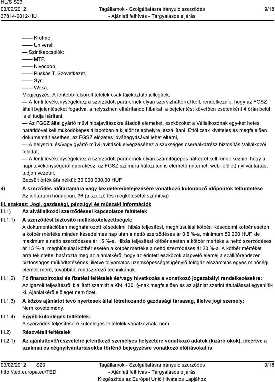 esetenként 4 órán belül is el tudja hárítani, Az FGSZ által gyártó művi hibajavításokra átadott elemeket, eszközöket a Vállalkozónak egy-két hetes határidővel kell működőképes állapotban a kijelölt