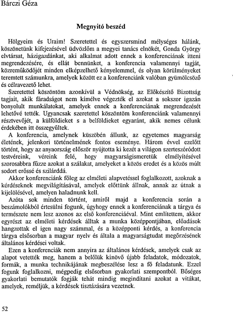 megrendezésére, és ellát bennünket, a konferencia valamennyi tagját, közreműködőjét minden elképzelhető kényelemmel, és olyan körülményeket teremtett számunkra, amelyek között ez a konferenciánk