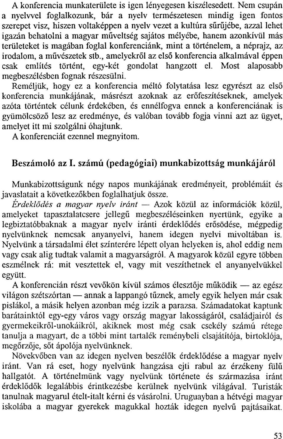 sajátos mélyébe, hanem azonkívül más területeket is magában foglal konferenciánk, mint a történelem, a néprajz, az irodalom, a művészetek stb.