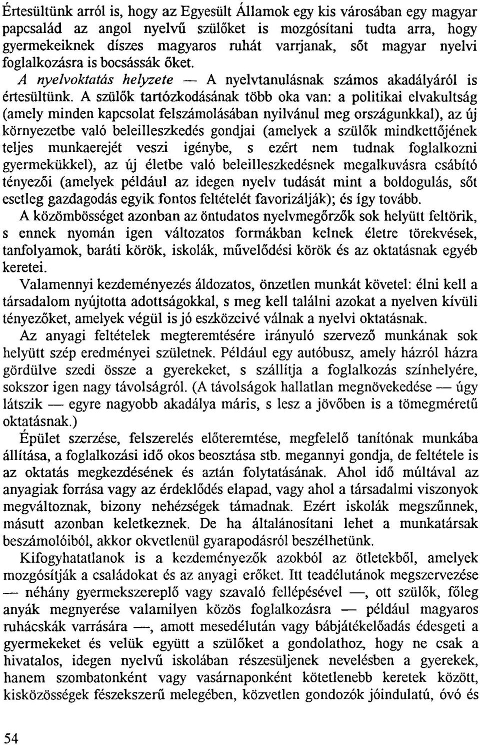 A szülők tartózkodásának több oka van: a politikai elvakultság (amely minden kapcsolat felszámolásában nyilvánul meg országunkkal), az új környezetbe való beleilleszkedés gondjai (amelyek a szülők