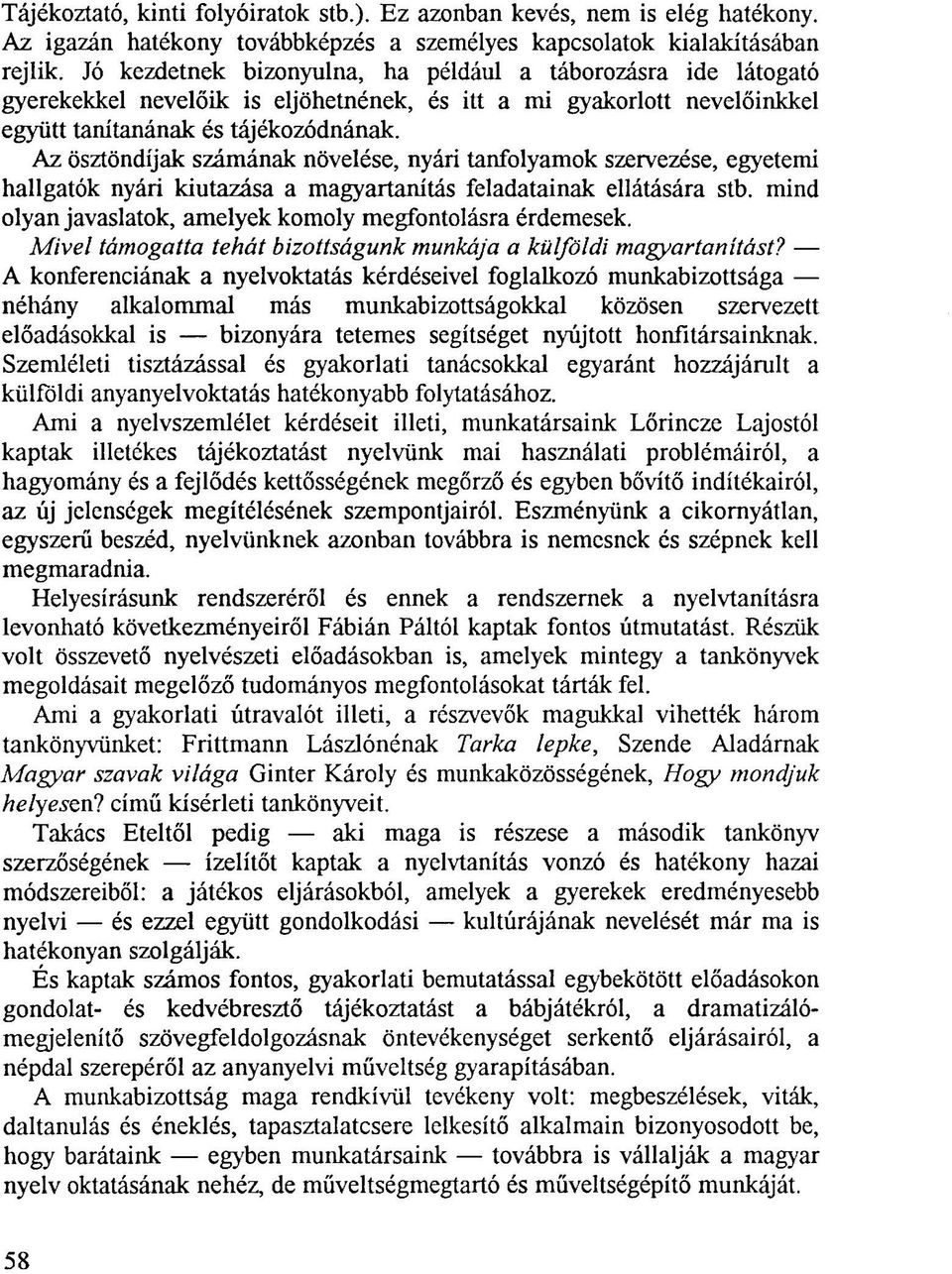 Az ösztöndíjak számának növelése, nyári tanfolyamok szervezése, egyetemi hallgatók nyári kiutazása a magyartanítás feladatainak ellátására stb.