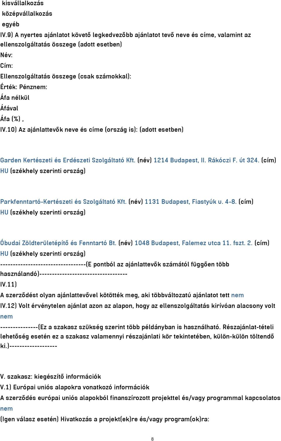 nélkül IV.10) Az ajánlattevők neve és címe (ország is): (adott esetben) Garden Kertészeti és Erdészeti Szolgáltató Kft. (név) 1214 Budapest, II. Rákóczi F. út 324.