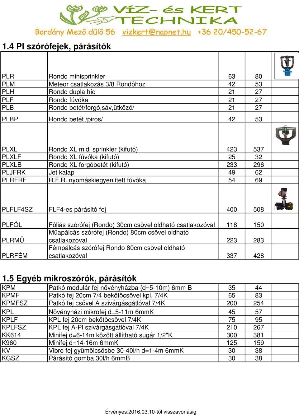 nyomáskiegyenlített fúvóka 54 69 PLFLF4SZ FLF4-es párásító fej 400 508 PLFÓL Fóliás szórófej (Rondo) 30cm csővel oldható csatlakozóval 118 150 PLRMŰ Müapálcás szórófej (Rondo) 80cm csővel oldható