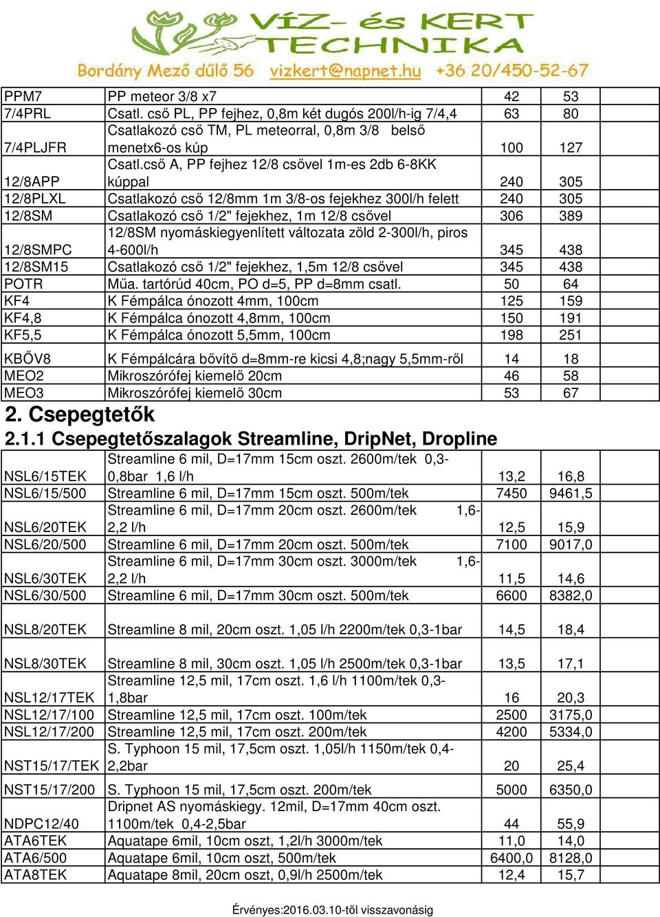 12/8SMPC 12/8SM nyomáskiegyenlített változata zöld 2-300l/h, piros 4-600l/h 345 438 12/8SM15 Csatlakozó cső 1/2" fejekhez, 1,5m 12/8 csővel 345 438 POTR Műa. tartórúd 40cm, PO d=5, PP d=8mm csatl.