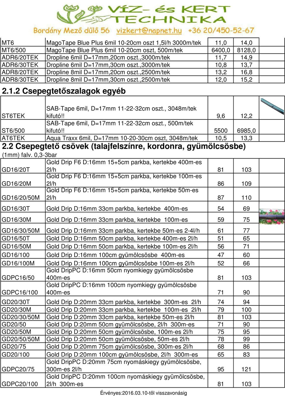 ,2500m/tek 12,0 15,2 2.1.2 Csepegtetőszalagok egyéb ST6TEK SAB-Tape 6mil, D=17mm 11-22-32cm oszt., 3048m/tek kifutó!! 9,6 12,2 ST6/500 SAB-Tape 6mil, D=17mm 11-22-32cm oszt., 500m/tek kifutó!