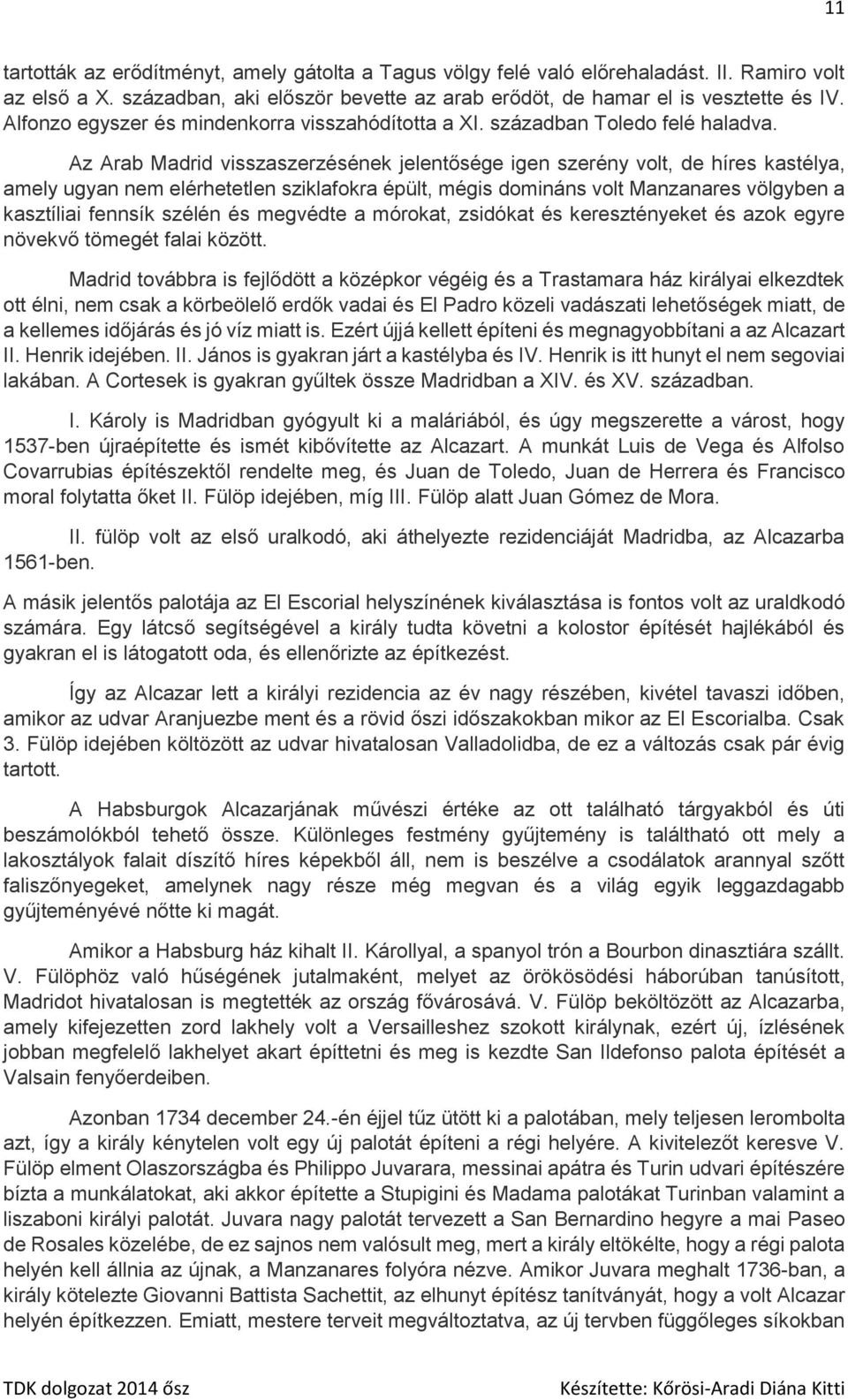 Az Arab Madrid visszaszerzésének jelentősége igen szerény volt, de híres kastélya, amely ugyan nem elérhetetlen sziklafokra épült, mégis domináns volt Manzanares völgyben a kasztíliai fennsík szélén